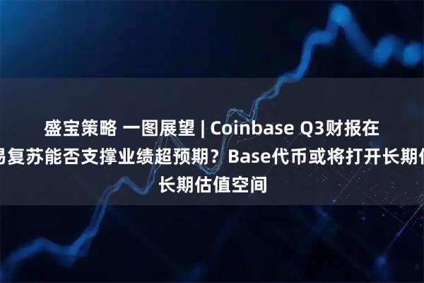 盛宝策略 一图展望 | Coinbase Q3财报在即，交易复苏能否支撑业绩超预期？Base代币或将打开长期估值空间