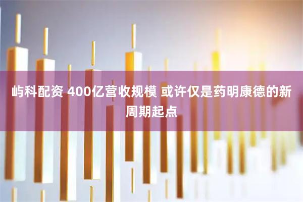 屿科配资 400亿营收规模 或许仅是药明康德的新周期起点
